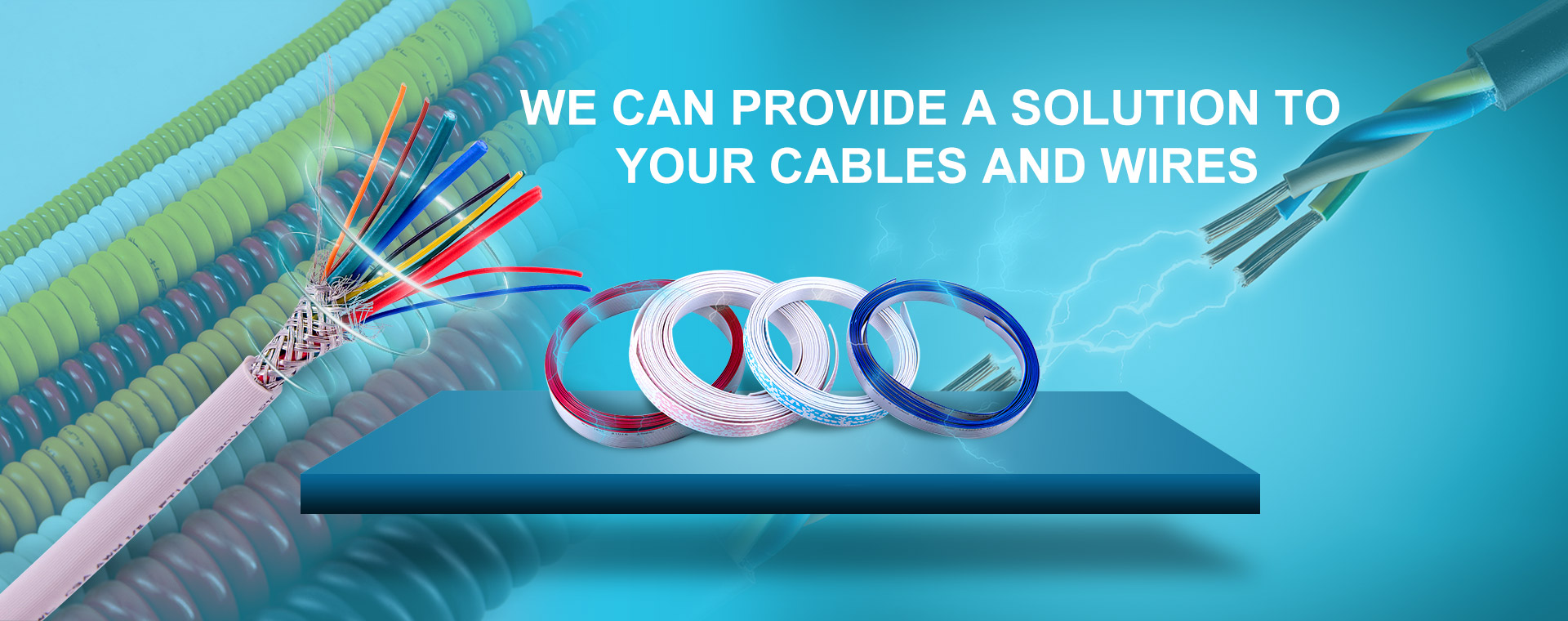 WE CAN PROVIDE A SOLUTIONTO  YOUR CABLES AND WIRES