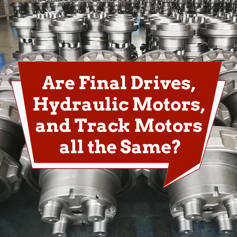 Are Final Drives, Hydraulic Motors, and Track Motors all the Same?