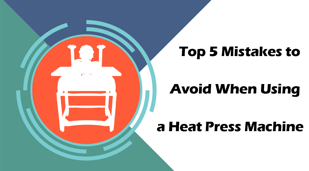 Top 5 Mistakes to Avoid When Using a Heat Press Machine